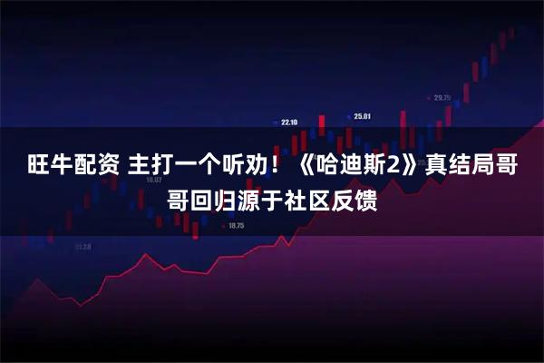 旺牛配资 主打一个听劝!《哈迪斯2》真结局哥哥回归源于社区反馈